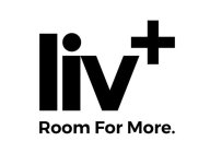 LIV+ ROOM FOR MORE.