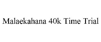 MALAEKAHANA 40K TIME TRIAL
