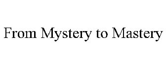 FROM MYSTERY TO MASTERY