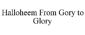 HALLOHEEM FROM GORY TO GLORY