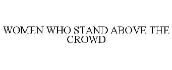 WOMEN WHO STAND ABOVE THE CROWD