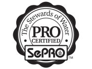 THE STEWARDS OF WATER PRO CERTIFIED SEPRO