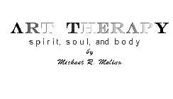 ART THERAPY SPIRIT, SOUL, AND BODY BY MICHAEL R. MOLINA