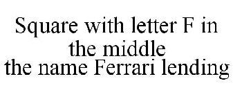 SQUARE WITH LETTER F IN THE MIDDLE THE NAME FERRARI LENDING