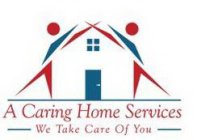 A CARING HOME SERVICES - WE TAKE CARE OF YOU -
