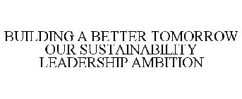 BUILDING A BETTER TOMORROW OUR SUSTAINABILITY LEADERSHIP AMBITION