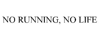 NO RUNNING, NO LIFE