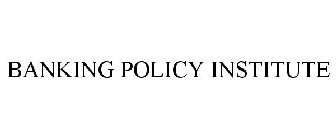 BANKING POLICY INSTITUTE