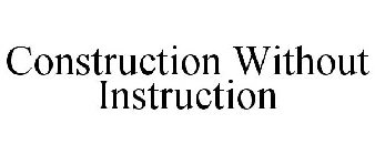 CONSTRUCTION WITHOUT INSTRUCTION