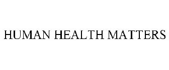 HUMAN HEALTH MATTERS