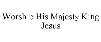 WORSHIP HIS MAJESTY KING JESUS