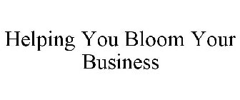 HELPING YOU BLOOM YOUR BUSINESS
