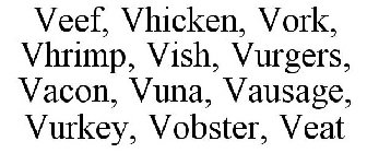 VEEF, VHICKEN, VORK, VHRIMP, VISH, VURGERS, VACON, VUNA, VAUSAGE, VURKEY, VOBSTER, VEAT