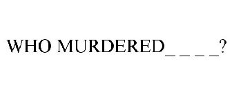 WHO MURDERED?