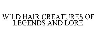 WILD HAIR CREATURES OF LEGENDS AND LORE