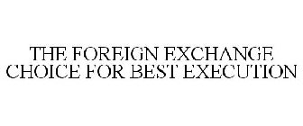THE FOREIGN EXCHANGE CHOICE FOR BEST EXECUTION