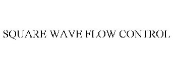 SQUARE WAVE FLOW CONTROL