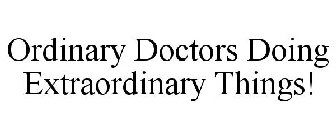 ORDINARY DOCTORS DOING EXTRAORDINARY THINGS!