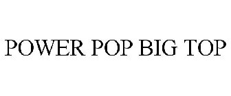 POWER POP BIG TOP