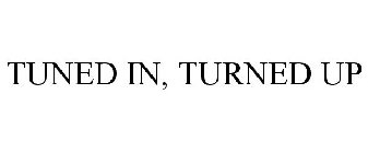 TUNED IN, TURNED UP.