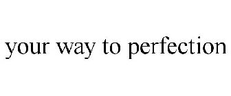 YOUR WAY TO PERFECTION