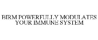 BIRM POWERFULLY MODULATES YOUR IMMUNE SYSTEM