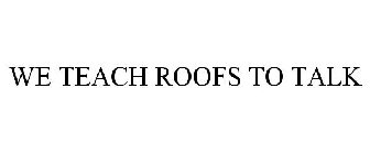 WE TEACH ROOFS TO TALK