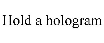 HOLD A HOLOGRAM