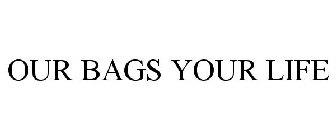 OUR BAGS YOUR LIFE