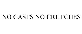 NO CASTS NO CRUTCHES