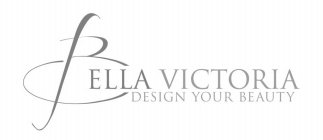 BELLA VICTORIA DESIGN YOUR BEAUTY