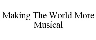 MAKING THE WORLD MORE MUSICAL