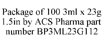 PACKAGE OF 100 3ML X 23G 1.5IN BY ACS PHARMA PART NUMBER BP3ML23G112