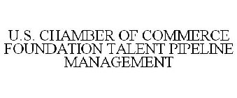 U.S. CHAMBER OF COMMERCE FOUNDATION TALENT PIPELINE MANAGEMENT