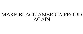 MAKE BLACK AMERICA PROUD AGAIN