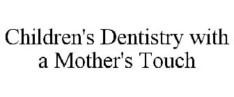 CHILDREN'S DENTISTRY WITH A MOTHER'S TOUCH