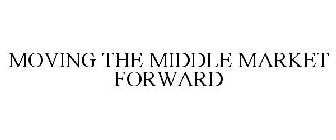 MOVING THE MIDDLE MARKET FORWARD