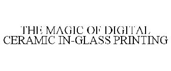 THE MAGIC OF DIGITAL CERAMIC IN-GLASS PRINTING