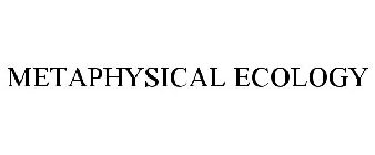 METAPHYSICAL ECOLOGY