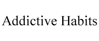 ADDICTIVE HABITS