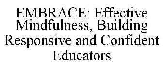 EMBRACE EFFECTIVE MINDFULNESS, BUILDING RESPONSIVE AND CONFIDENT EDUCATORS