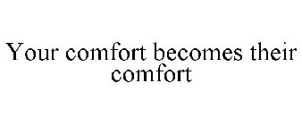 YOUR COMFORT BECOMES THEIR COMFORT