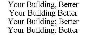 YOUR BUILDING, BETTER YOUR BUILDING BETTER YOUR BUILDING; BETTER YOUR BUILDING: BETTER