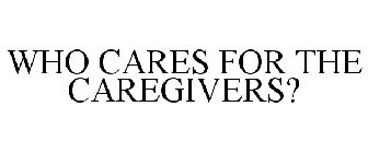 WHO CARES FOR THE CAREGIVERS?