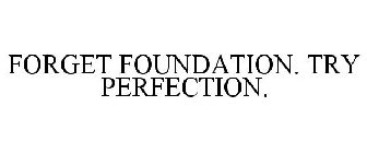 FORGET FOUNDATION. TRY PERFECTION.