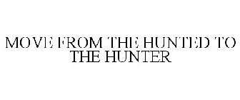 MOVE FROM THE HUNTED TO THE HUNTER