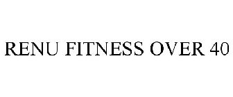 RENU FITNESS OVER 40