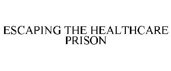 ESCAPING THE HEALTHCARE PRISON