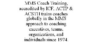 MMS COACH TRAINING, ACCREDITED BY ICF, ACTP & ACSTH TRAINS COACHES GLOBALLY IN THE MMS APPROACH TO COACHING EXECUTIVES, TEAMS, ORGANIZATIONS, AND INDIVIDUALS SINCE 1974.