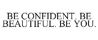 BE CONFIDENT. BE BEAUTIFUL. BE YOU.